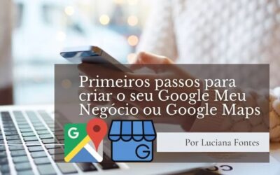Primeiros passos para criar o seu Google Meu Negócio ou Google Maps